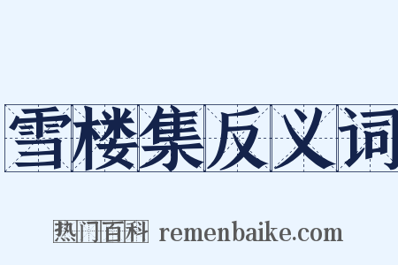 雪楼集反义词是什么意思的图片
